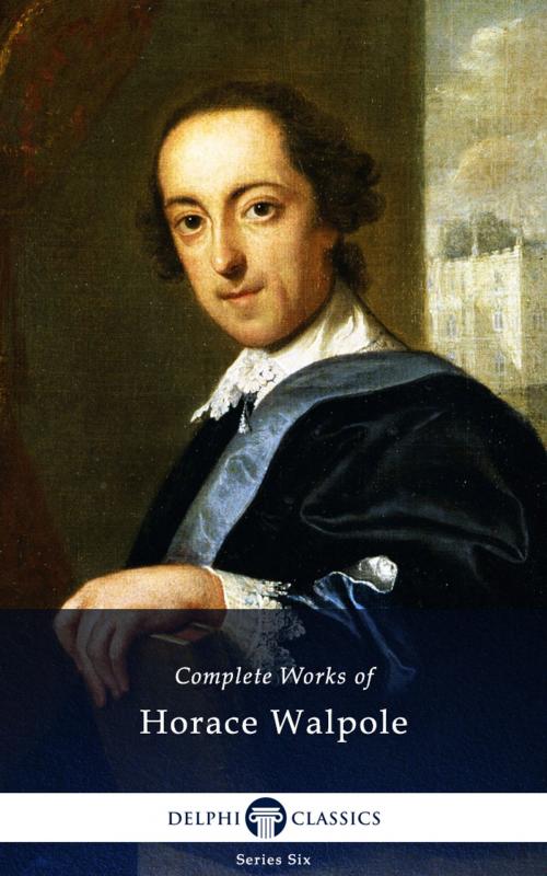Cover of the book Complete Works of Horace Walpole (Delphi Classics) by Horace Walpole, Delphi Classics, Delphi Classics