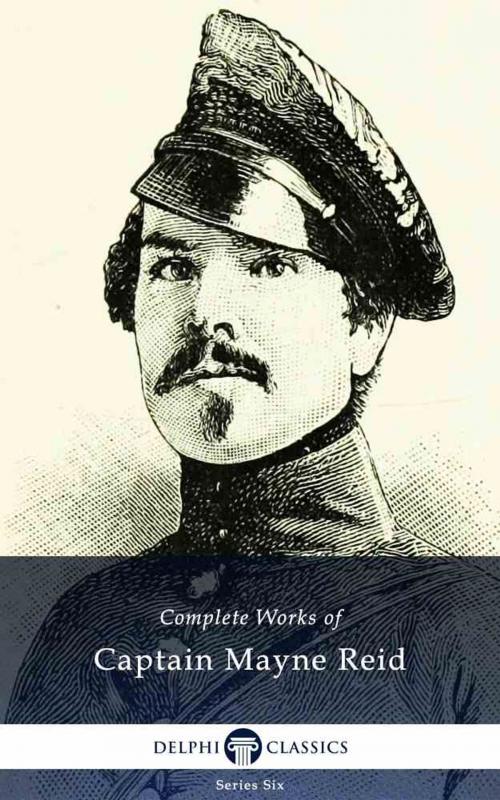 Cover of the book Complete Works of Captain Mayne Reid (Delphi Classics) by Captain Mayne Reid, Delphi Classics, Delphi Classics