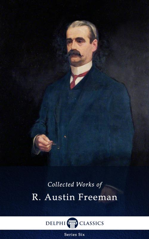 Cover of the book Collected Works of R. Austin Freeman (Delphi Classics) by Richard Austin Freeman, Delphi Classics, Delphi Classics