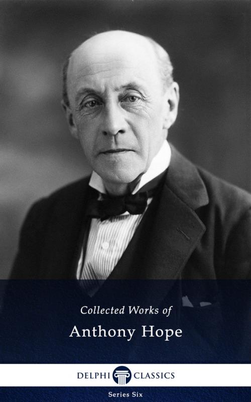 Cover of the book Collected Works of Anthony Hope (Delphi Classics) by Sir Anthony Hope Hawkins, Delphi Classics, Delphi Classics