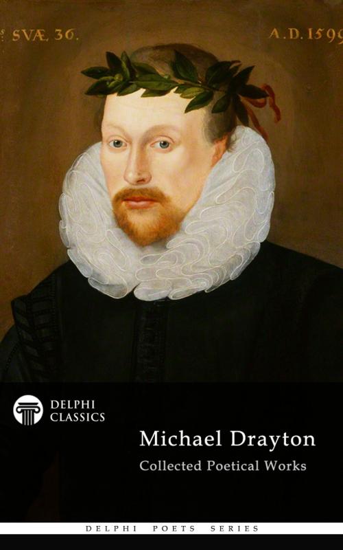 Cover of the book Collected Poetical Works of Michael Drayton (Delphi Classics) by Michael Drayton, Delphi Classics, Delphi Classics