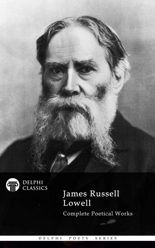Cover of the book Delphi Complete Poetical Works of James Russell Lowell (Illustrated) by James Russell Lowell, Delphi Classics, Delphi Classics