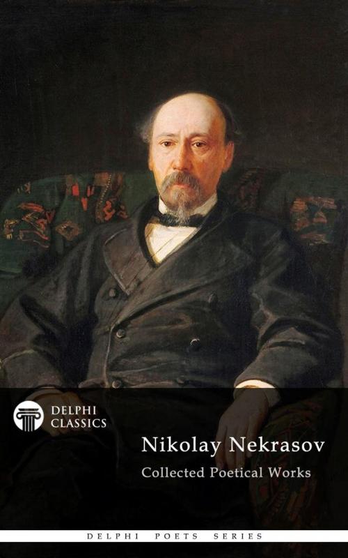Cover of the book Delphi Collected Poetical Works of Nikolay Nekrasov (Illustrated) by Nikolay Nekrasov, Delphi Classics, Delphi Classics