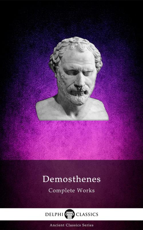 Cover of the book Complete Works of Demosthenes (Delphi Classics) by Demosthenes, Delphi Classics, Delphi Classics