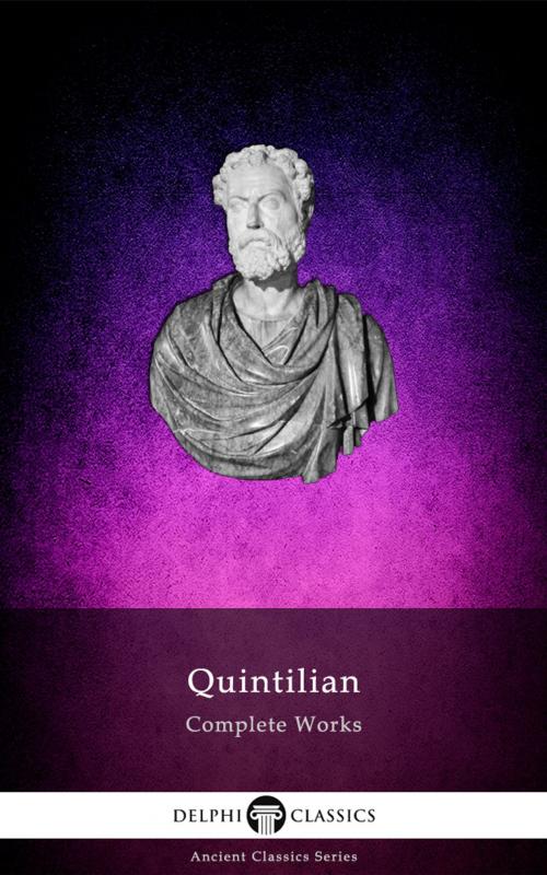 Cover of the book Complete Works of Quintilian (Delphi Classics) by Quintilian, Delphi Classics, Delphi Classics
