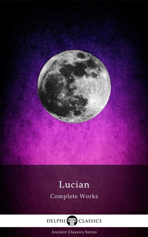 Cover of the book Complete Works of Lucian (Delphi Classics) by Lucian of Samosata, Delphi Classics, Delphi Classics