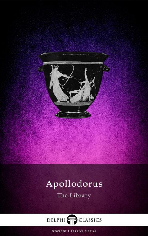 Cover of the book The Library of Apollodorus (Delphi Classics) by Apollodorus of Athens, Delphi Classics, Delphi Classics