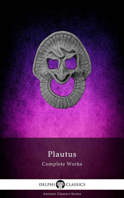 Cover of the book Delphi Complete Works of Plautus (Illustrated) by Titus Maccius Plautus, Delphi Classics, Delphi Classics