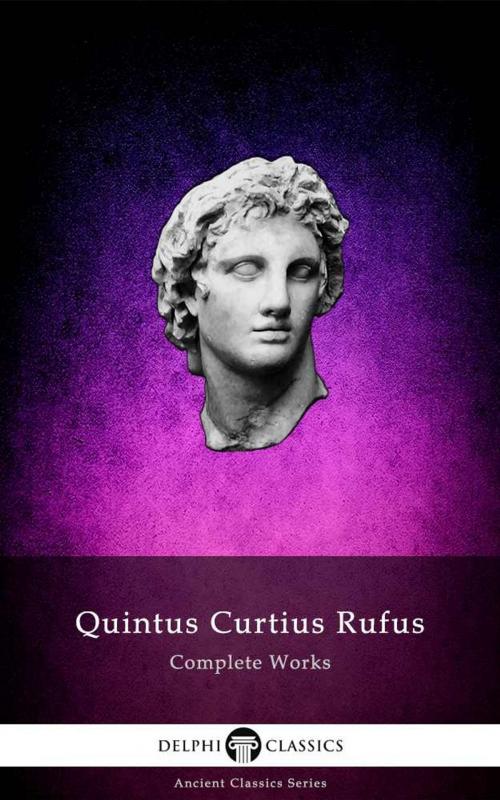Cover of the book Delphi Complete Works of Quintus Curtius Rufus (Illustrated) by Quintus Curtius Rufus, Delphi Classics, Delphi Classics