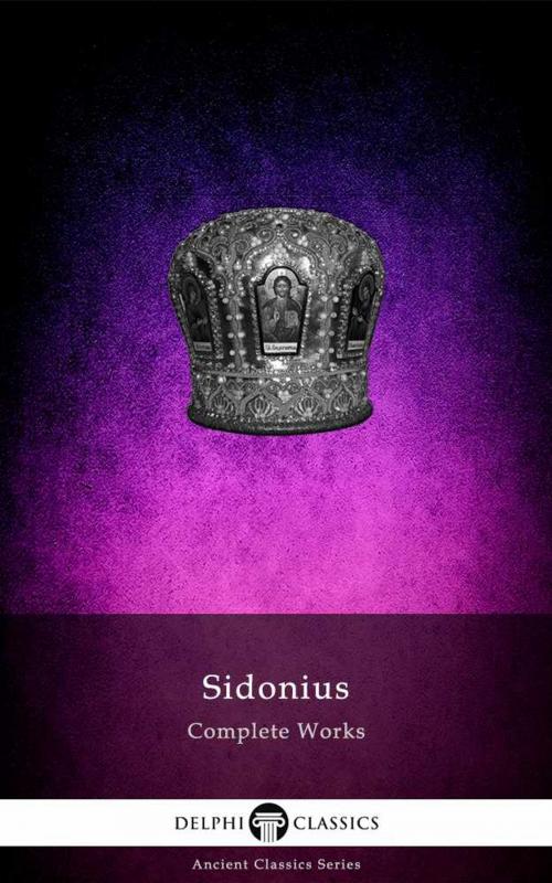 Cover of the book Delphi Complete Works of Sidonius Apollinaris (Illustrated) by Sidonius Apollinaris, Delphi Classics, Delphi Classics