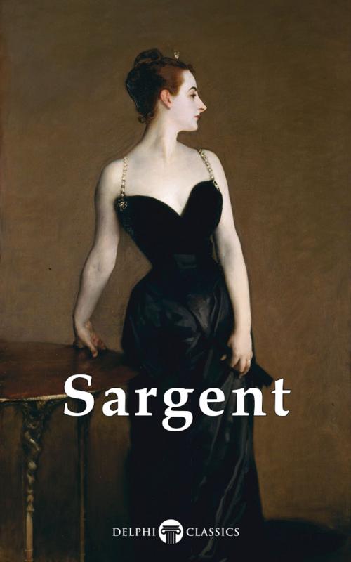 Cover of the book Complete Paintings of John Singer Sargent (Delphi Classics) by John Singer Sargent, Delphi Classics, Delphi Classics