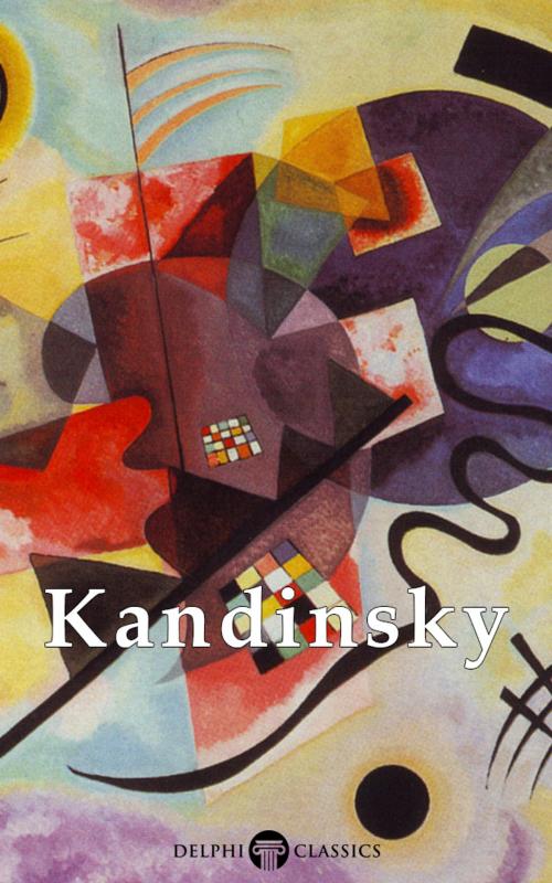 Cover of the book Collected Works of Wassily Kandinsky US (Delphi Classics) by Wassily Kandinsky, Delphi Classics, Delphi Classics