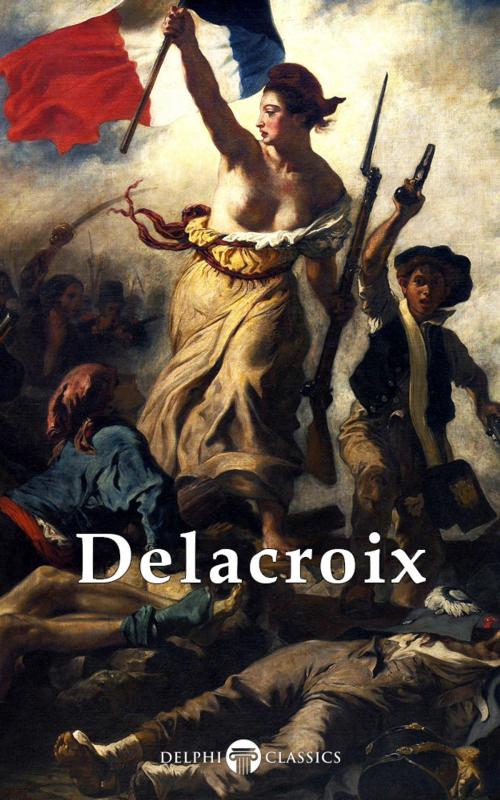 Cover of the book Complete Paintings of Eugene Delacroix (Delphi Classics) by Eugène Delacroix, Delphi Classics, Delphi Classics