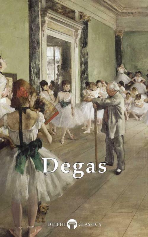 Cover of the book Complete Works of Edgar Degas (Delphi Classics) by Edgar Degas, Delphi Classics, Delphi Classics
