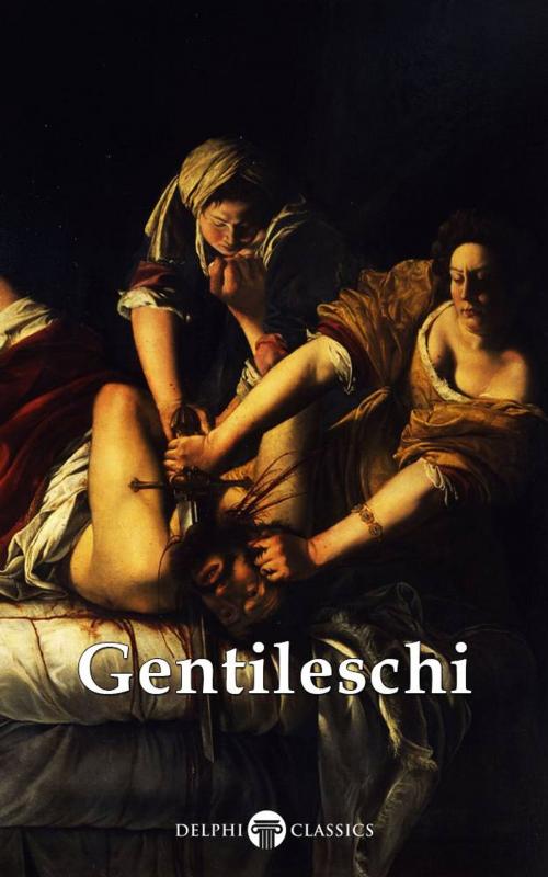 Cover of the book Delphi Complete Works of Artemisia Gentileschi (Illustrated) by Artemisia Gentileschi, Delphi Classics, Delphi Classics
