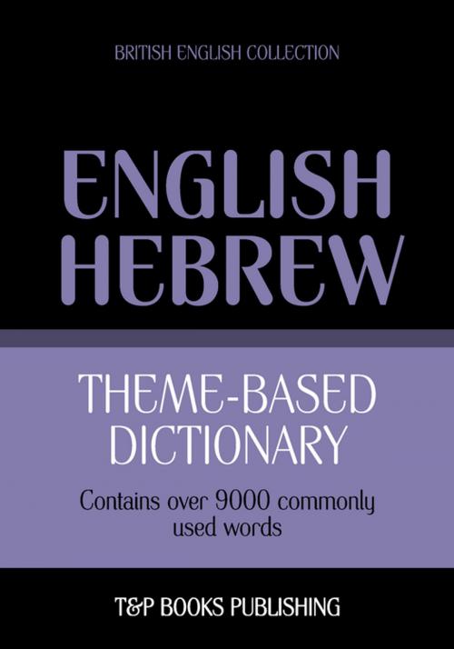 Cover of the book Theme-based dictionary British English-Hebrew - 9000 words by Andrey Taranov, T&P Books