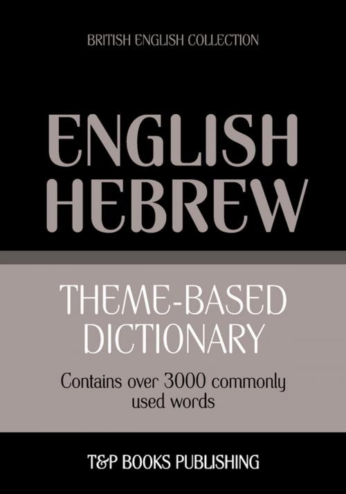 Cover of the book Theme-based dictionary British English-Hebrew - 3000 words by Andrey Taranov, T&P Books