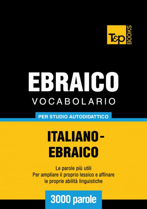 Cover of the book Vocabolario Italiano-Ebraico per studio autodidattico - 3000 parole by Andrey Taranov, T&P Books