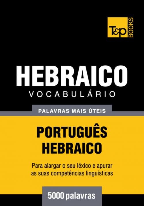 Cover of the book Vocabulário Português-Hebraico - 5000 palavras mais úteis by Andrey Taranov, T&P Books
