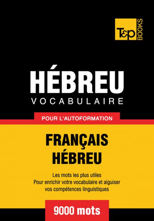Cover of the book Vocabulaire Français-Hébreu pour l'autoformation - 9000 mots by Andrey Taranov, T&P Books