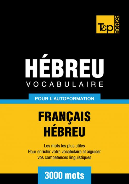 Cover of the book Vocabulaire Français-Hébreu pour l'autoformation - 3000 mots by Andrey Taranov, T&P Books