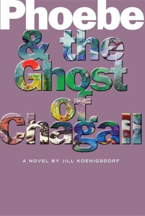 Cover of the book Phoebe and the Ghost of Chagall by Jill Koenigsdorf, MacAdam/Cage Publishing