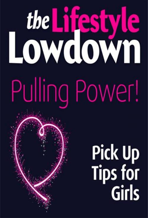 Cover of the book The Lifestyle Lowdown: Pulling Power! Pick Up Tips for Girls by Alison Norrington, Creative Content Ltd