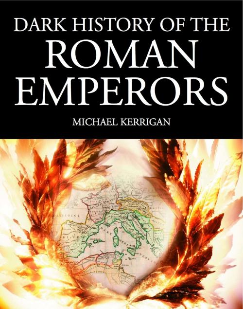 Cover of the book Dark History of the Roman Emperors by Michael Kerrigan, Amber Books Ltd
