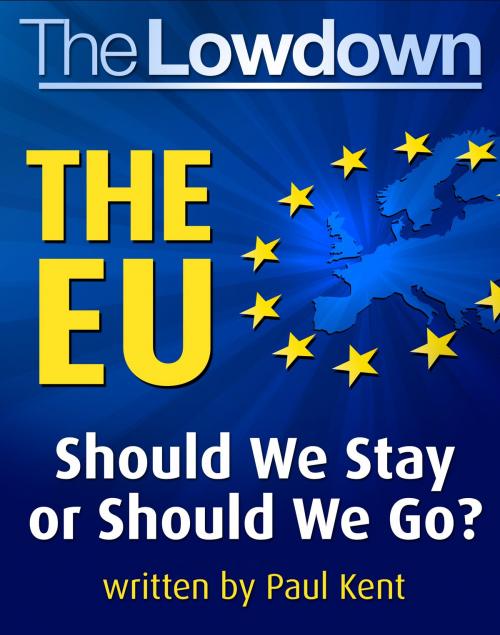 Cover of the book The Lowdown: the EU - Should We Stay Or Should We Go by Paul Kent, Creative Content Ltd