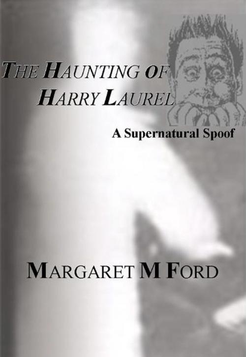 Cover of the book The Haunting Of Harry Laurel by Margaret M Ford, WARNING
This novel is a black comedy and for adults only. It contains strong language, scenes of violence, and irreverent references, which may offend those of a delicate sensibility.

SYNOPSIS
The atmosphere charged and began to crackle with static