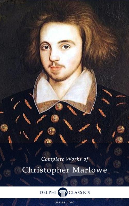 Cover of the book Complete Works of Christopher Marlowe (Delphi Classics) by Christopher Marlowe, Delphi Classics, Delphi Classics