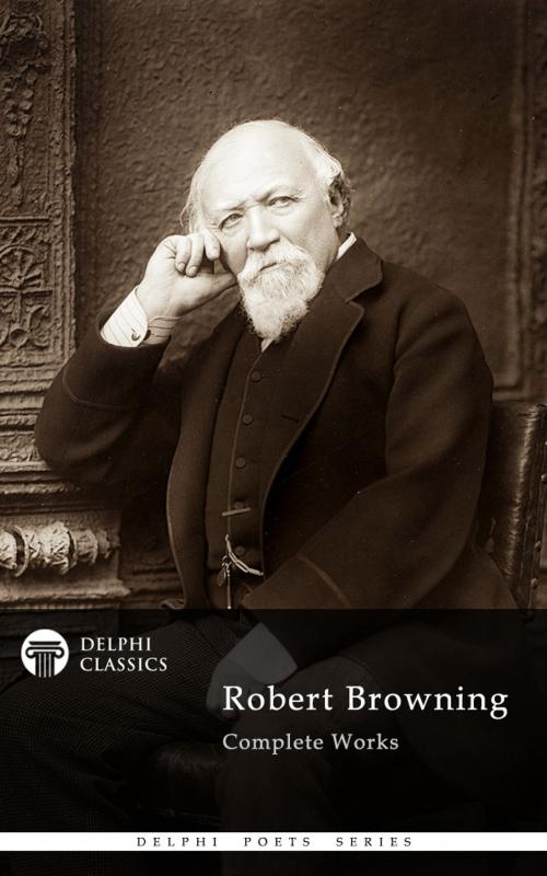 Cover of the book Complete Works of Robert Browning (Delphi Classics) by Robert Browning, Delphi Classics, Delphi Classics