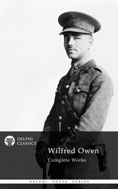 Cover of the book Complete Works of Wilfred Owen (Delphi Classics) by Wilfred Owen, Delphi Classics, Delphi Classics