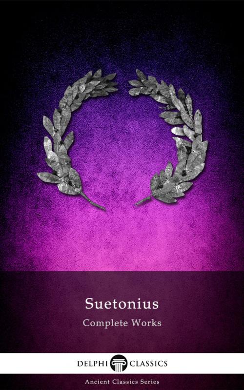Cover of the book Complete Works of Suetonius (Delphi Classics) by Suetonius, Delphi Classics, Delphi Classics