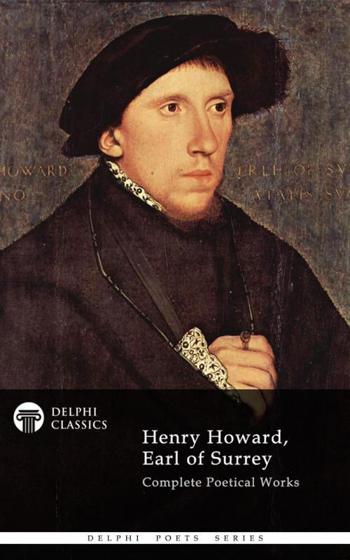 Cover of the book Complete Works of Henry Howard, Earl of Surrey (Delphi Classics) by Henry Howard Earl of Surrey, Delphi Classics, Delphi Classics