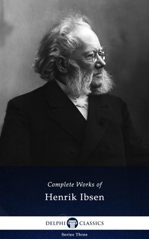 Cover of the book Complete Works of Henrik Ibsen (Delphi Classics) by Henrik Ibsen, Delphi Classics, Delphi Classics