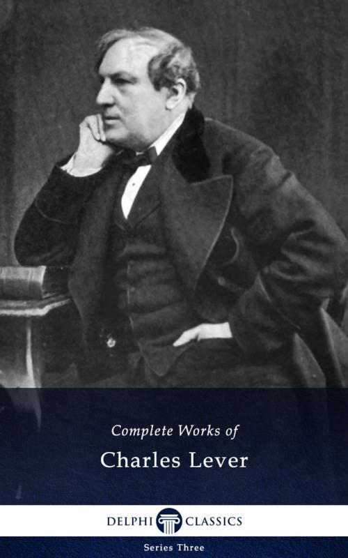 Cover of the book Complete Works of Charles Lever (Delphi Classics) by Charles Lever, Delphi Classics, Delphi Classics