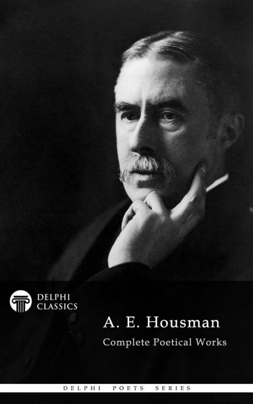 Cover of the book Complete Works of A. E. Housman (Delphi Classics) by A. E. Housman, Delphi Classics, Delphi Classics