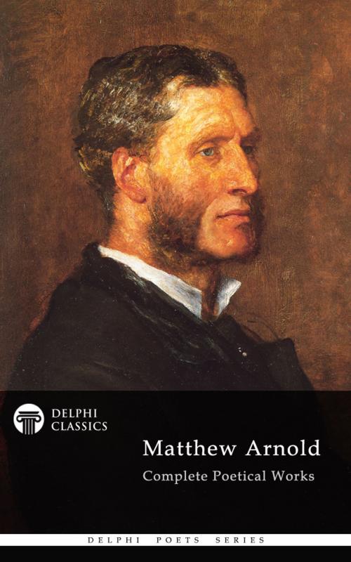 Cover of the book Complete Poetical Works of Matthew Arnold (Delphi Classics) by Matthew Arnold, Delphi Classics, Delphi Classics