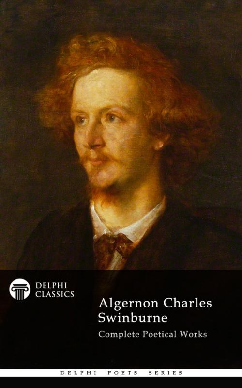 Cover of the book Complete Works of Algernon Charles Swinburne (Delphi Classics) by Algernon Charles Swinburne, Delphi Classics, Delphi Classics