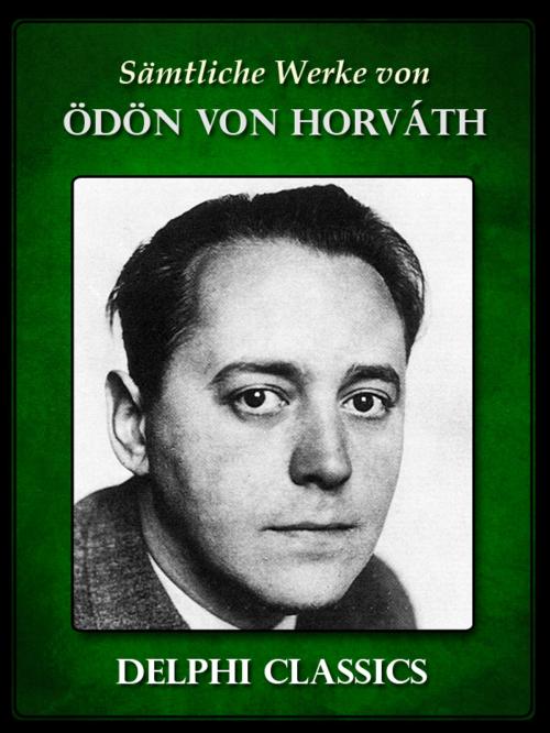 Cover of the book Delphi Saemtliche Werke von Odon von Horvath by Ödön von Horváth, Delphi Classics