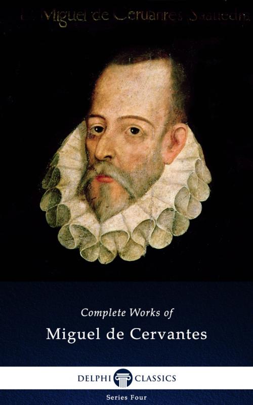 Cover of the book Complete Works of Miguel de Cervantes (Delphi Classics) by Miguel de Cervantes, Delphi Classics, Delphi Classics