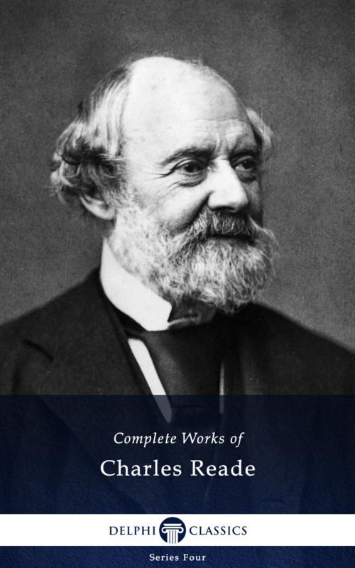 Cover of the book Complete Works of Charles Reade (Delphi Classics) by Charles Reade, Delphi Classics, Delphi Classics