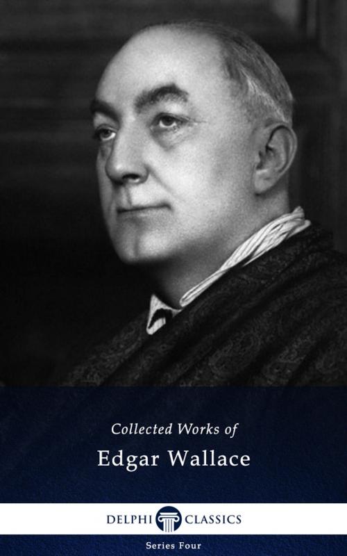 Cover of the book Collected Works of Edgar Wallace (Delphi Classics) by Edgar Wallace, Delphi Classics, Delphi Classics