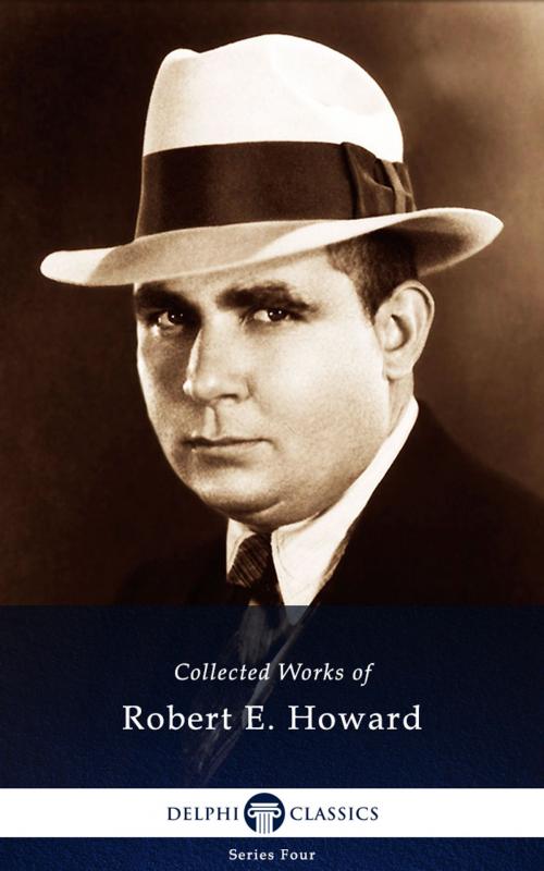 Cover of the book Collected Works of Robert E. Howard (Delphi Classics) by Robert E. Howard, Delphi Classics, Delphi Classics