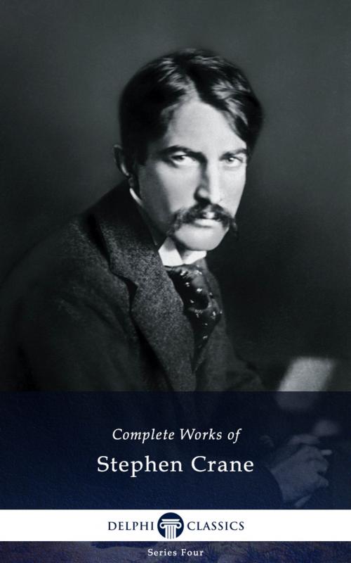 Cover of the book Complete Works of Stephen Crane (Delphi Classics) by Stephen Crane, Delphi Classics, Delphi Classics