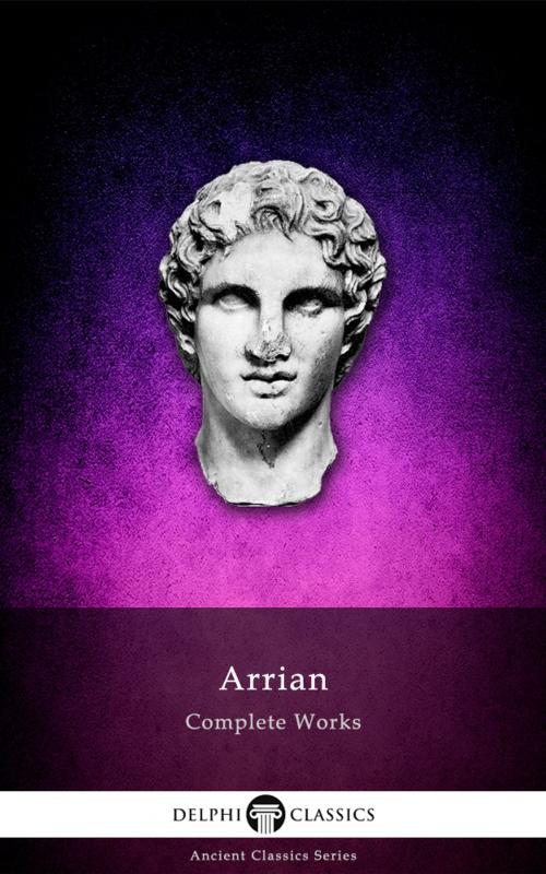 Cover of the book Complete Works of Arrian (Delphi Classics) by Arrian, Delphi Classics, Delphi Classics