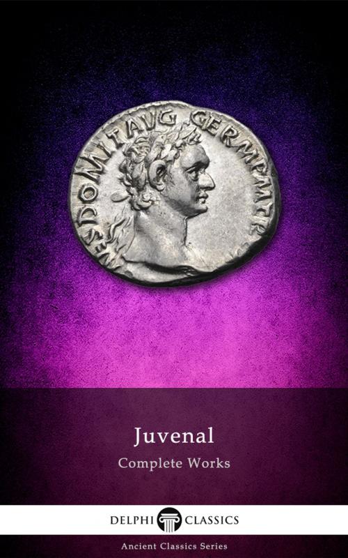 Cover of the book Complete Works of Juvenal (Delphi Classics) by Juvenal, Delphi Classics, Delphi Classics