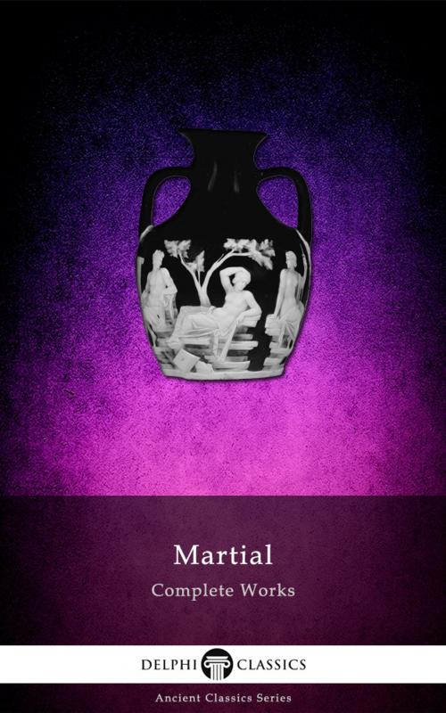 Cover of the book Complete Works of Martial (Delphi Classics) by Martial, Delphi Classics, Delphi Classics