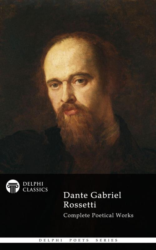 Cover of the book Complete Poetical Works of Dante Gabriel Rossetti (Delphi Classics) by Dante Gabriel Rossetti, Delphi Classics, Delphi Classics